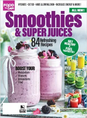 Food To Love - Smoothies & Super Juices: 84 Refreshing Recipes to Get Healthy & Feel Fantastic! Hydrate, Detox, Glowing Skin, Increase Energy! Boost Your: Metabolism, Vitamins, Antioxidants & Fiber!